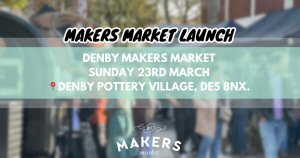 The Makers Market is Coming to Denby Pottery Village on Sunday 23rd March 11am-4pm